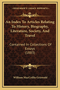 An Index To Articles Relating To History, Biography, Literature, Society, And Travel