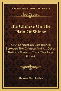 The Chinese On The Plain Of Shinar: Or A Connection Established Between The Chinese And All Other Nations Through Their Theology (1856)