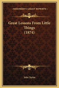 Great Lessons From Little Things (1874)