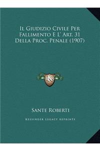 Il Giudizio Civile Per Fallimento E L' Art. 31 Della Proc. Penale (1907)