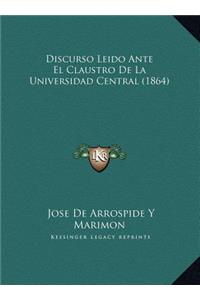 Discurso Leido Ante El Claustro De La Universidad Central (1864)