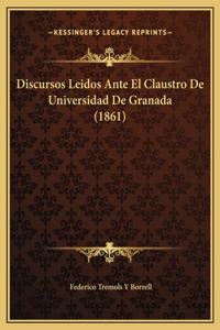 Discursos Leidos Ante El Claustro De Universidad De Granada (1861)