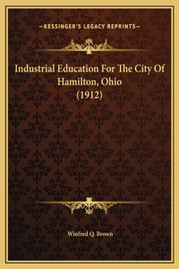 Industrial Education For The City Of Hamilton, Ohio (1912)