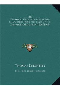 The Crusaders or Scenes, Events and Characters from the Times of the Crusades