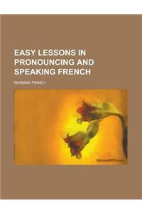 Easy Lessons in Pronouncing and Speaking French