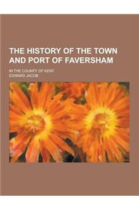 The History of the Town and Port of Faversham; In the County of Kent