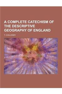 A Complete Catechism of the Descriptive Geography of England