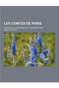 Les Comtes de Paris; Histoire de L'Avenement de la Troisieme Race