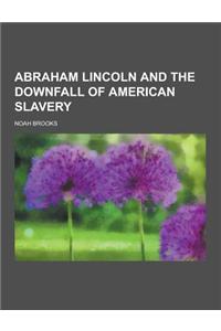 Abraham Lincoln and the Downfall of American Slavery
