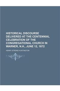 Historical Discourse Delivered at the Centennial Celebration of the Congregational Church in Warner, N.H., June 12, 1872