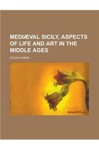 Mediaeval Sicily, Aspects of Life and Art in the Middle Ages