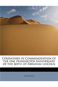 Ceremonies in Commemoration of the One Hundredth Anniversary of the Birth of Abraham Lincoln