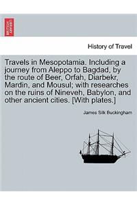Travels in Mesopotamia. Including a journey from Aleppo to Bagdad, by the route of Beer, Orfah, Diarbekr, Mardin, and Mousul; with researches on the ruins of Nineveh, Babylon, and other ancient cities. [With plates.]