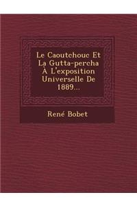 Caoutchouc Et La Gutta-Percha A L'Exposition Universelle de 1889...