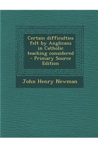 Certain Difficulties Felt by Anglicans in Catholic Teaching Considered
