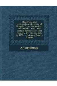 Historical and Ecclesiastical Sketches of Bengal, from the Earliest Settlement, Until the Virtual Conquest of That Country by the English, in 1757 - P