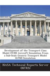 Development of the Transport Class Model (Tcm) Aircraft Simulation from a Sub-Scale Generic Transport Model (Gtm) Simulation