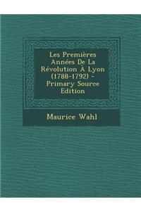 Les Premieres Annees de La Revolution a Lyon (1788-1792)