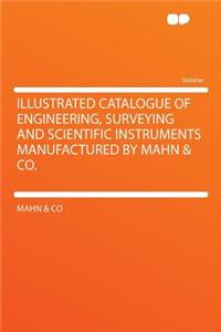 Illustrated Catalogue of Engineering, Surveying and Scientific Instruments Manufactured by Mahn & Co.