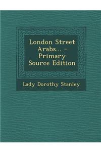 London Street Arabs... - Primary Source Edition