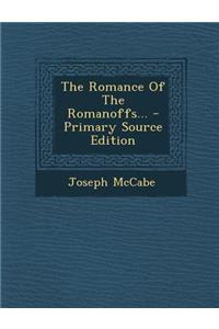 The Romance of the Romanoffs... - Primary Source Edition