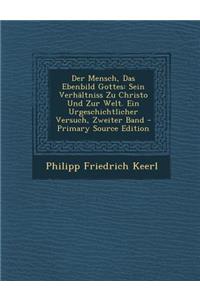 Der Mensch, Das Ebenbild Gottes: Sein Verhaltniss Zu Christo Und Zur Welt. Ein Urgeschichtlicher Versuch, Zweiter Band - Primary Source Edition