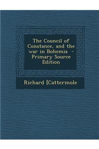 The Council of Constance, and the War in Bohemia - Primary Source Edition