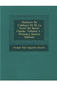 Histoire de L'Abbaye Et de La Terre de Saint-Claude, Volume 1