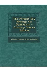The Present Day Message on Quakerism - Primary Source Edition