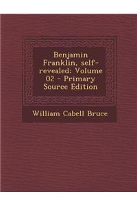 Benjamin Franklin, Self-Revealed; Volume 02 - Primary Source Edition