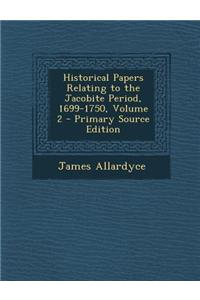 Historical Papers Relating to the Jacobite Period, 1699-1750, Volume 2