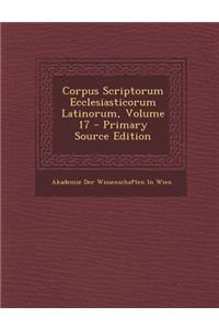 Corpus Scriptorum Ecclesiasticorum Latinorum, Volume 17 - Primary Source Edition