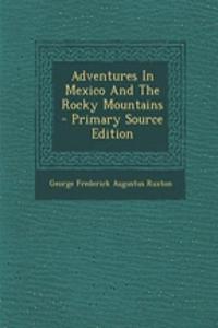 Adventures in Mexico and the Rocky Mountains - Primary Source Edition