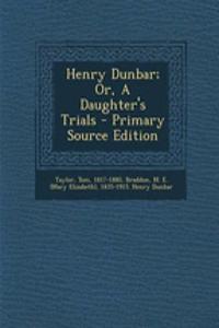 Henry Dunbar; Or, a Daughter's Trials - Primary Source Edition