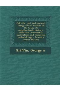 Oakville, Past and Present; Being a Brief Account of the Town, Its Neighborhood, History, Industries, Merchants, Institutions and Municipal Undertakin