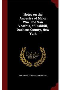 Notes on the Ancestry of Major Wm. Roe Van Voorhis, of Fishkill, Duchess County, New York