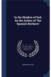 In the Shadow of God, by the Author of 'the Spanish Brothers'