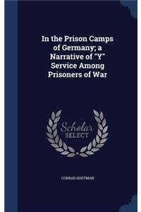 In the Prison Camps of Germany; a Narrative of Y Service Among Prisoners of War
