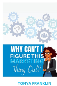 Why Can't I Figure This Marketing Thing Out?