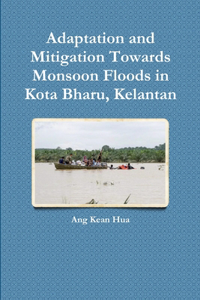 Adaptation and Mitigation Towards Monsoon Floods in Kota Bharu, Kelantan