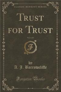 Trust for Trust, Vol. 1 of 3 (Classic Reprint)