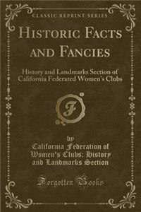 Historic Facts and Fancies: History and Landmarks Section of California Federated Women's Clubs (Classic Reprint)