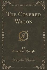 The Covered Wagon (Classic Reprint)