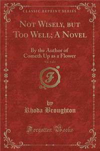 Not Wisely, But Too Well; A Novel, Vol. 1 of 2