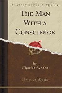 The Man with a Conscience (Classic Reprint)