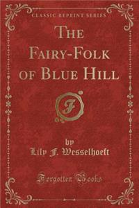 The Fairy-Folk of Blue Hill (Classic Reprint)