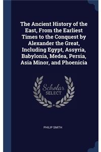 The Ancient History of the East, From the Earliest Times to the Conquest by Alexander the Great, Including Egypt, Assyria, Babylonia, Medea, Persia, Asia Minor, and Phoenicia