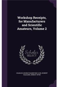 Workshop Receipts, for Manufacturers and Scientific Amateurs, Volume 2