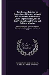 Intelligence Briefing on Smuggling of Nuclear Material and the Role of International Crime Organizations, and on the Proliferation of Cruise and Ballistic Missiles