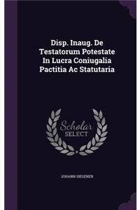 Disp. Inaug. de Testatorum Potestate in Lucra Coniugalia Pactitia AC Statutaria